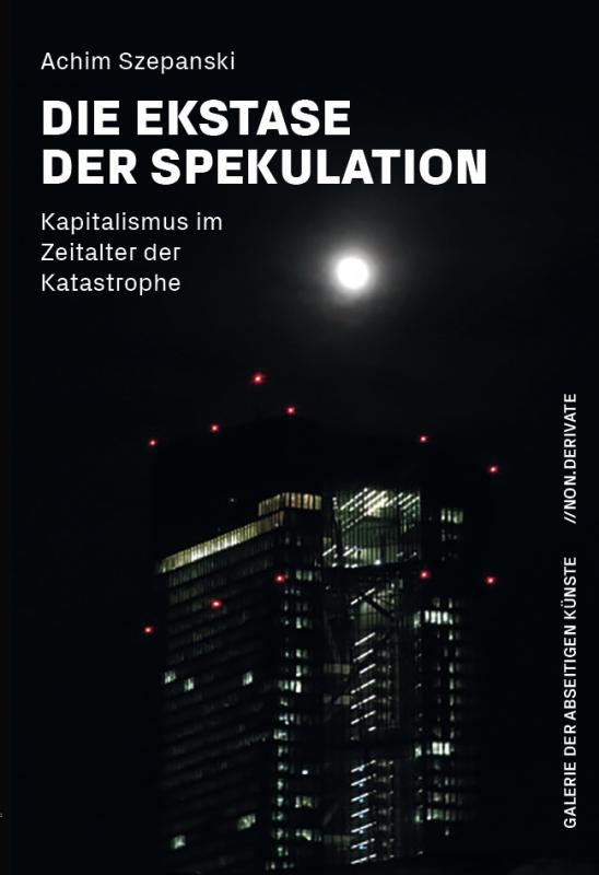 Achim Szepanski: Die Ekstase der Spekulation. Kapitalismus im Zeitalter der Katastrophe